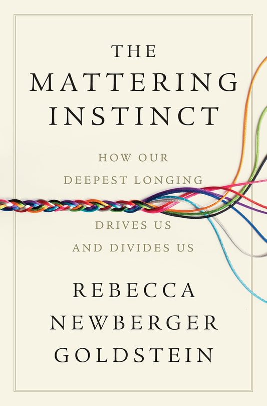 The Mattering Instinct: How Our Deepest Longing Drives Us and Divides Us
