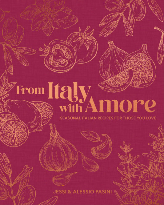 From Italy with Amore: Seasonal Italian Recipes for Those You Love